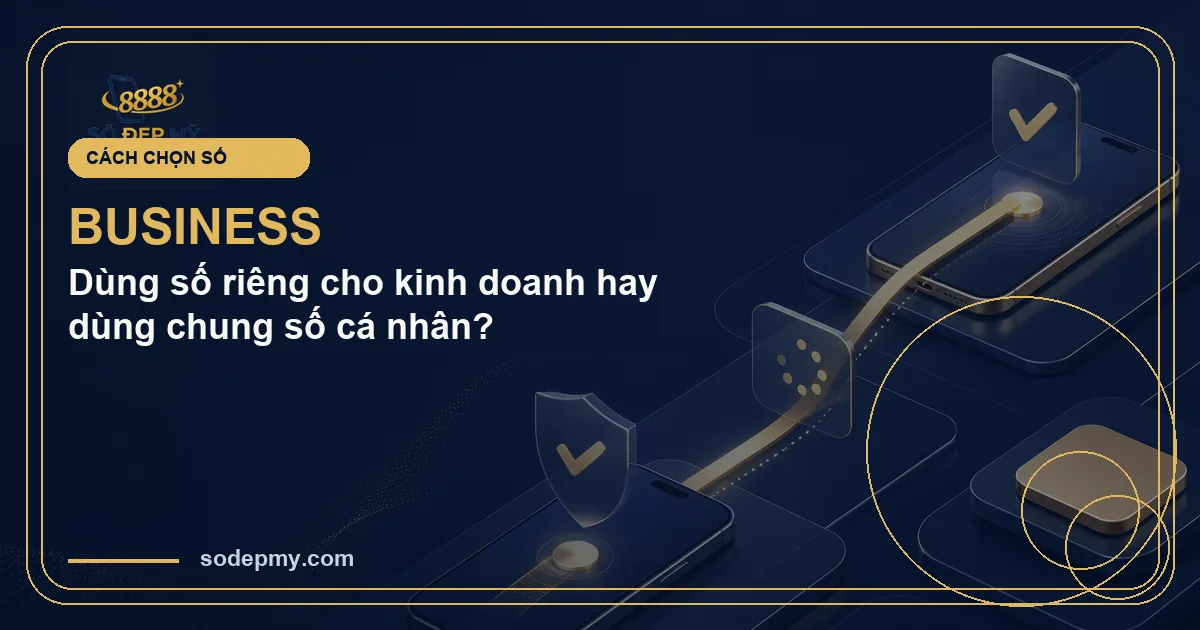 Dùng số riêng cho kinh doanh hay dùng chung số cá nhân?